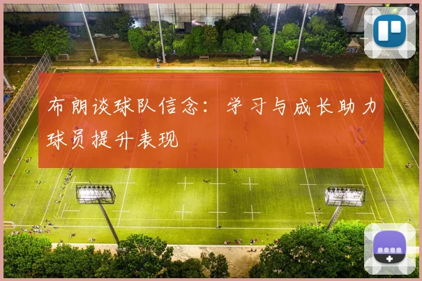 布朗谈球队信念：学习与成长助力球员提升表现